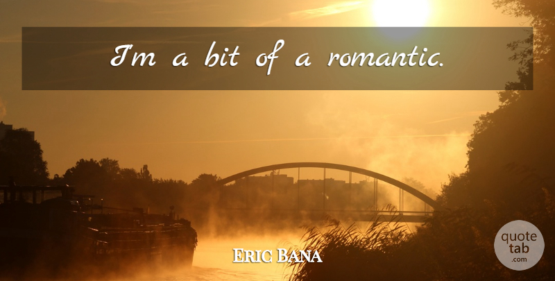 Eric Bana Quote About Bits: Im A Bit Of A...