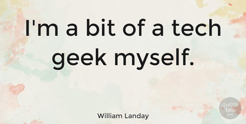 William Landay Quote About Geek, Bits: Im A Bit Of A...