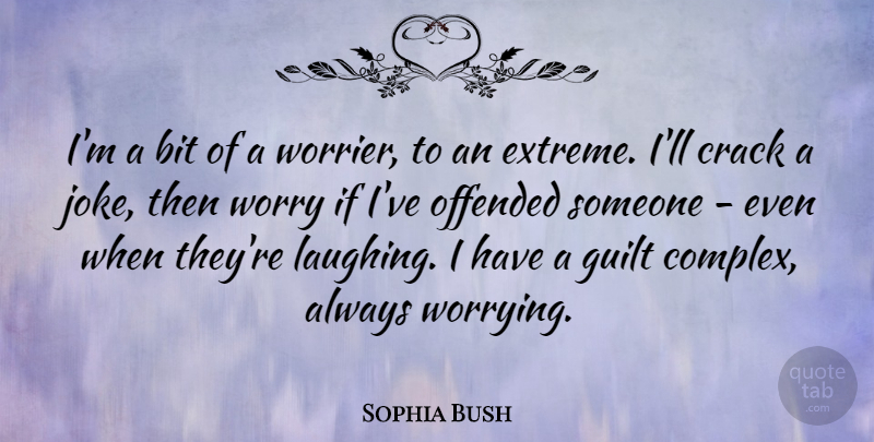 Sophia Bush Quote About Laughing, Worry, Guilt: Im A Bit Of A...