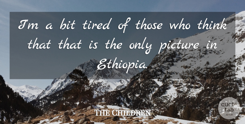 The Children Quote About Bit, Picture, Tired: Im A Bit Tired Of...