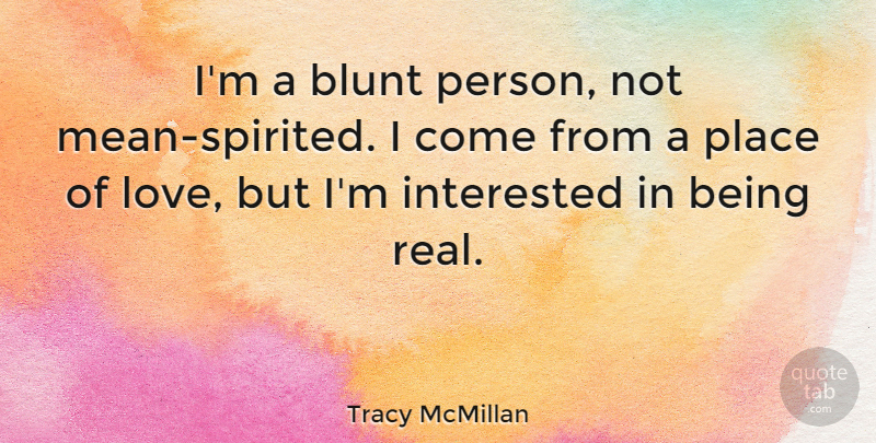 Tracy McMillan Quote About Blunt, Interested, Love: Im A Blunt Person Not...