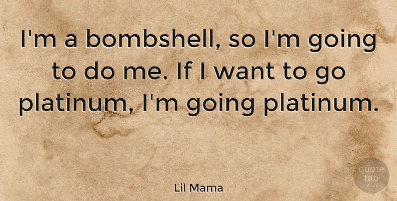 Lil Mama Quote About Bombshells, Want, Platinum: Im A Bombshell So Im...