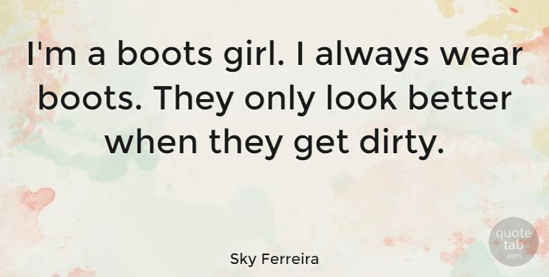 Sky Ferreira Quote About Girl, Dirty, Looks: Im A Boots Girl I...