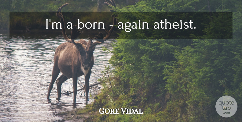 Gore Vidal Quote About Atheist, Religion, Born Again: Im A Born Again Atheist...