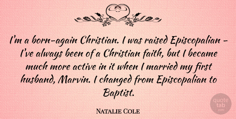 Natalie Cole Quote About Active, Became, Changed, Faith, Married: Im A Born Again Christian...