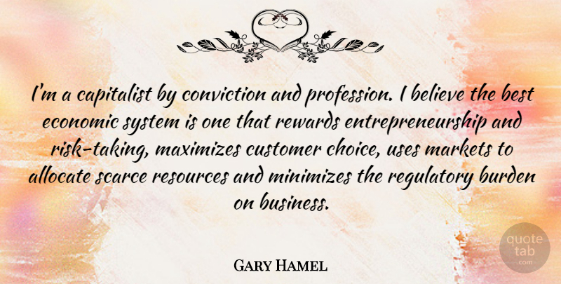 Gary Hamel Quote About Believe, Choices, Risk: Im A Capitalist By Conviction...