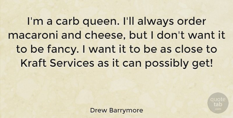 Drew Barrymore Quote About Queens, Order, Want: Im A Carb Queen Ill...