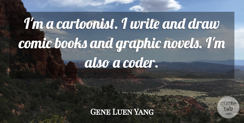 Gene Luen Yang Quote About Graphic: Im A Cartoonist I Write...