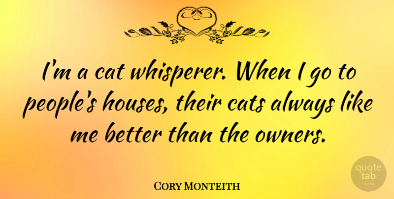 Cory Monteith Quote About Cat, People, House: Im A Cat Whisperer When...