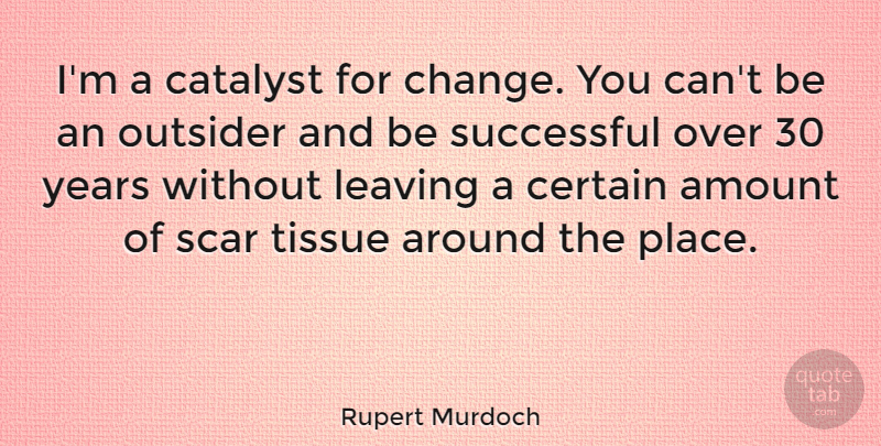 Rupert Murdoch Quote About Successful, Years, Catalyst For Change: Im A Catalyst For Change...