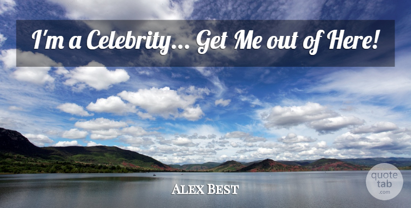 Alex Best Quote About undefined: Im A Celebrity Get Me...