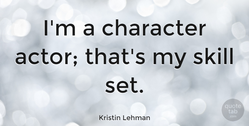 Kristin Lehman Quote About Character, Skills, Actors: Im A Character Actor Thats...