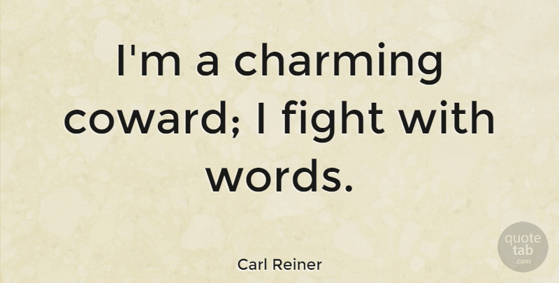 Carl Reiner Quote About Fighting, Coward, Charming: Im A Charming Coward I...