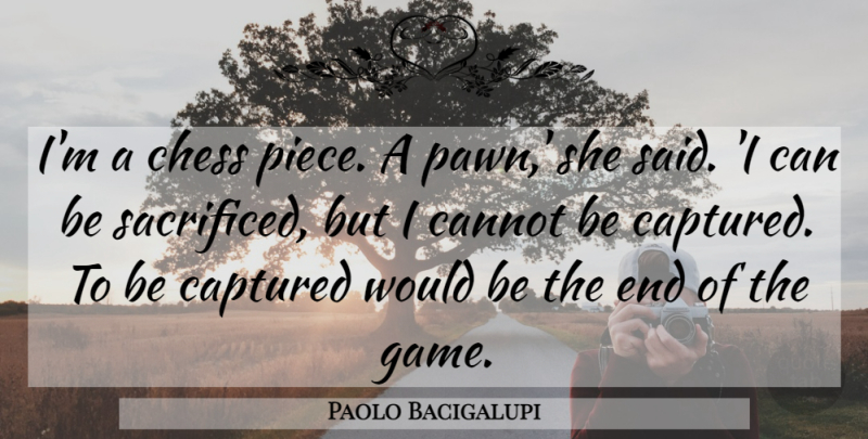 Paolo Bacigalupi Quote About Games, Chess Game, Chess Pieces: Im A Chess Piece A...