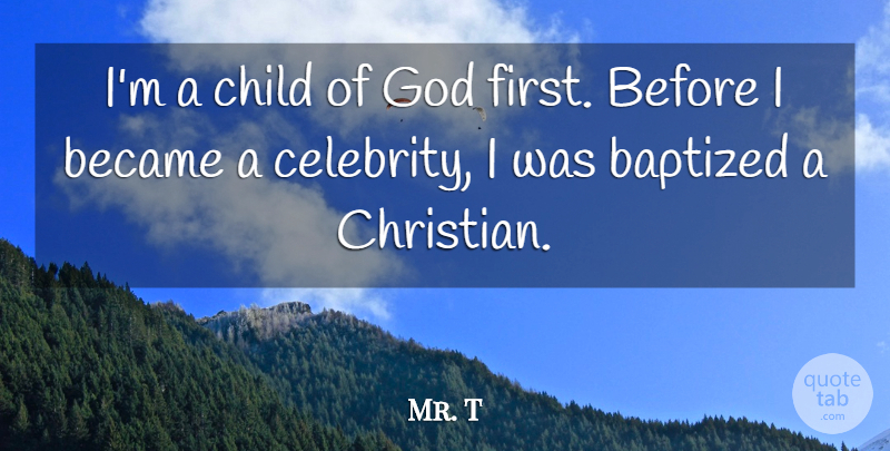Mr. T Quote About Christian, Children, Firsts: Im A Child Of God...
