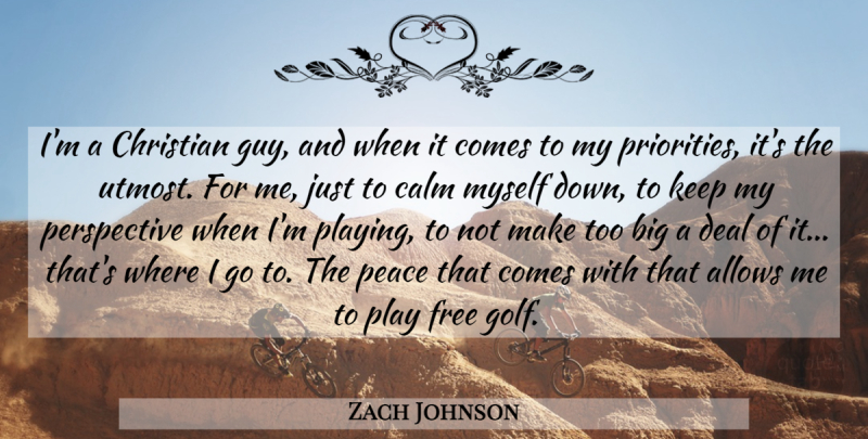 Zach Johnson Quote About Calm, Deal, Free, Peace, Perspective: Im A Christian Guy And...
