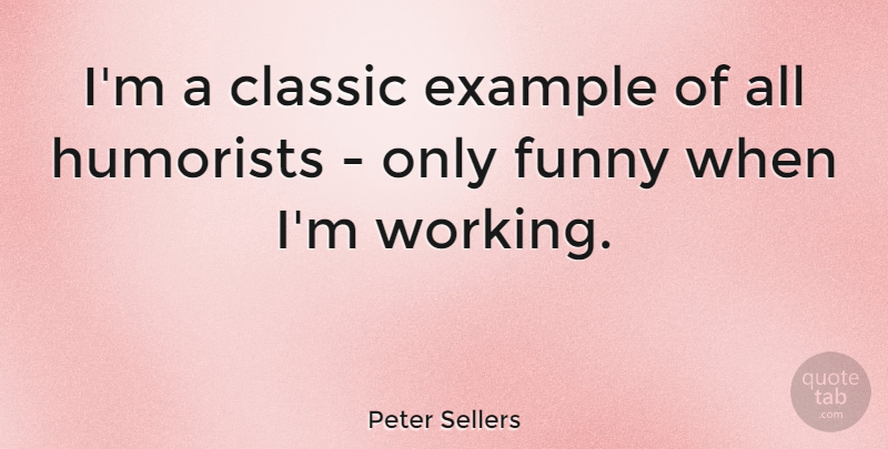 Peter Sellers Quote About Example, Classic, Humorists: Im A Classic Example Of...