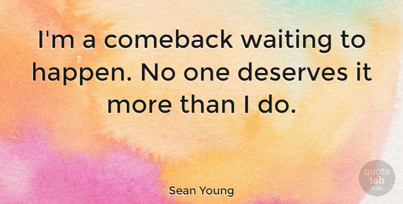 Sean Young Quote About Waiting, Comeback, Happens: Im A Comeback Waiting To...