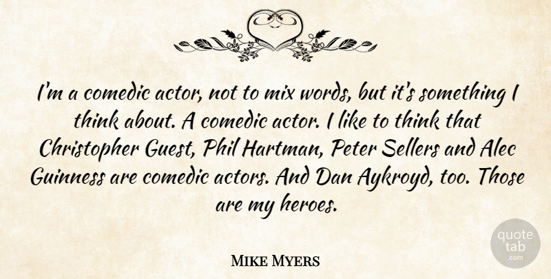 Mike Myers Quote About Hero, Thinking, Actors: Im A Comedic Actor Not...