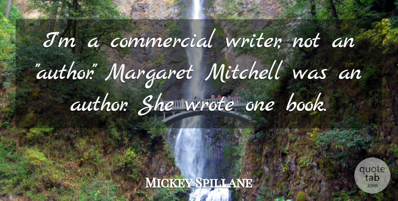 Mickey Spillane Quote About Commercial, Margaret, Mitchell, Wrote: Im A Commercial Writer Not...