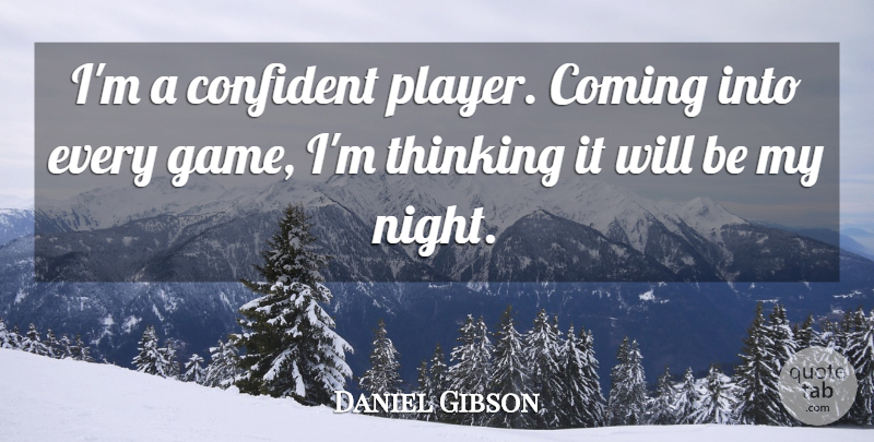 Daniel Gibson Quote About Coming, Confident, Thinking: Im A Confident Player Coming...
