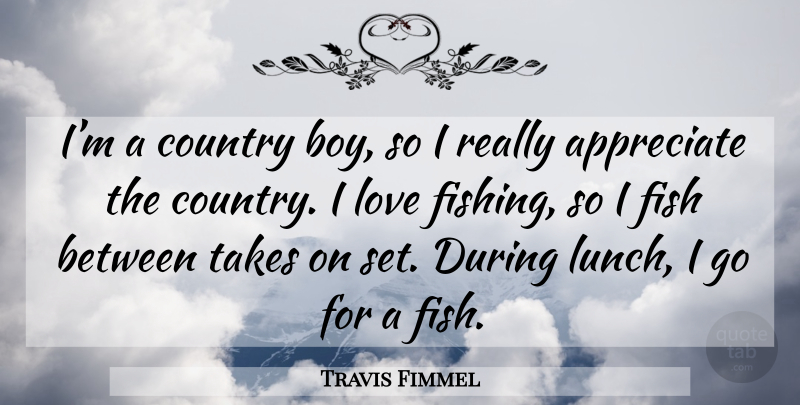 Travis Fimmel Quote About Country, Boys, Fishing: Im A Country Boy So...