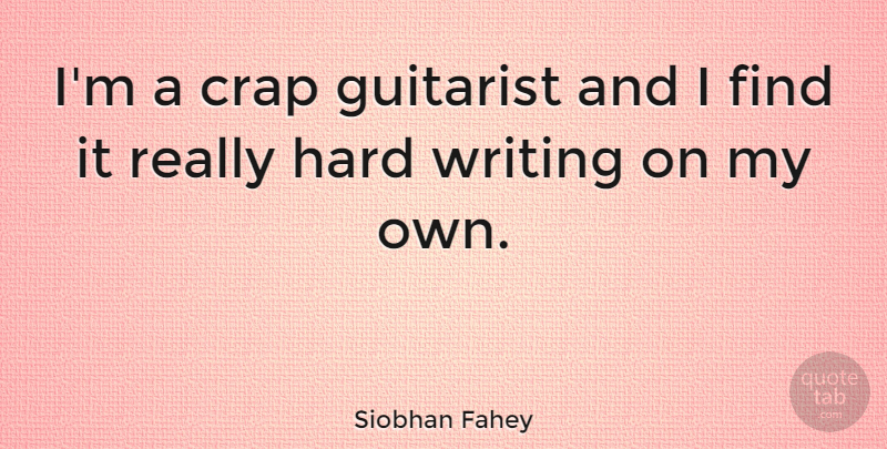 Siobhan Fahey Quote About Writing, Guitar, Crap: Im A Crap Guitarist And...