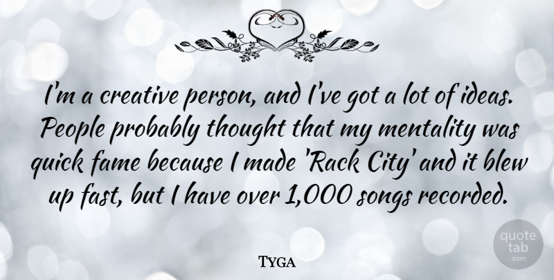 Tyga Quote About Blew, Fame, Mentality, People, Quick: Im A Creative Person And...
