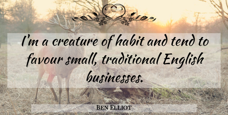 Ben Elliot Quote About Creature, Favour, Tend: Im A Creature Of Habit...
