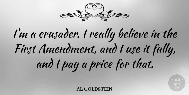 Al Goldstein Quote About Believe, Use, Pay: Im A Crusader I Really...