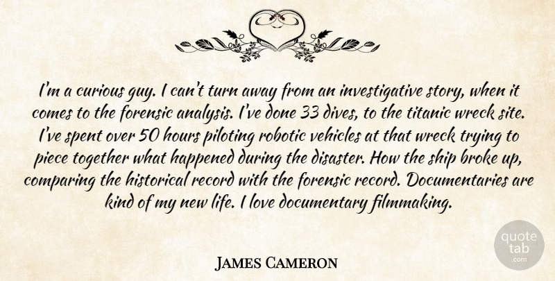 James Cameron Quote About Guy, Historical, Trying: Im A Curious Guy I...
