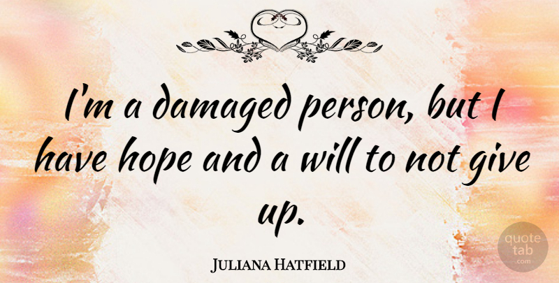 Juliana Hatfield Quote About Giving Up, Having Hope, Persons: Im A Damaged Person But...