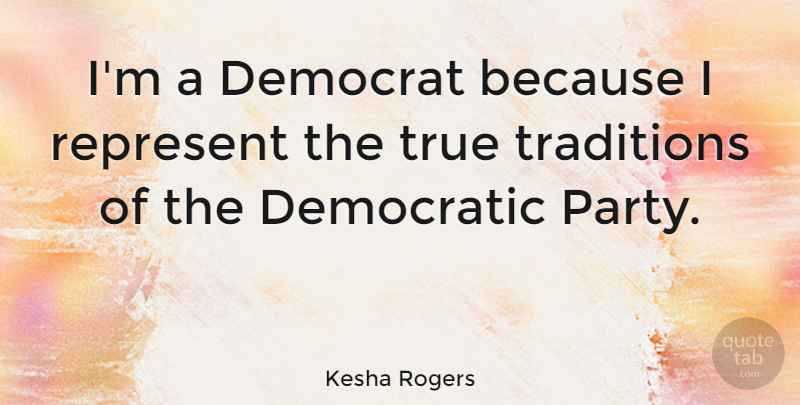 Kesha Rogers Quote About Represent, Traditions: Im A Democrat Because I...