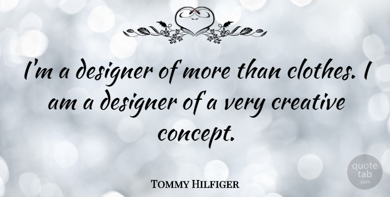 Tommy Hilfiger Quote About Clothes, Creative, Designer: Im A Designer Of More...