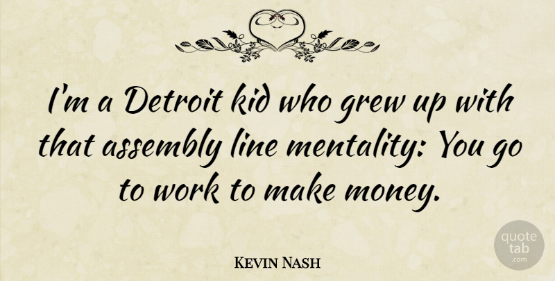 Kevin Nash Quote About Assembly, Detroit, Grew, Kid, Money: Im A Detroit Kid Who...