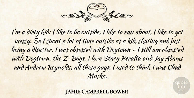 Jamie Campbell Bower Quote About Andrew, Chad, Dirty, Jay, Love: Im A Dirty Kid I...