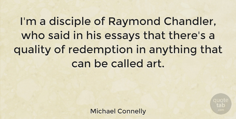 Michael Connelly Quote About Art, Quality, Redemption: Im A Disciple Of Raymond...