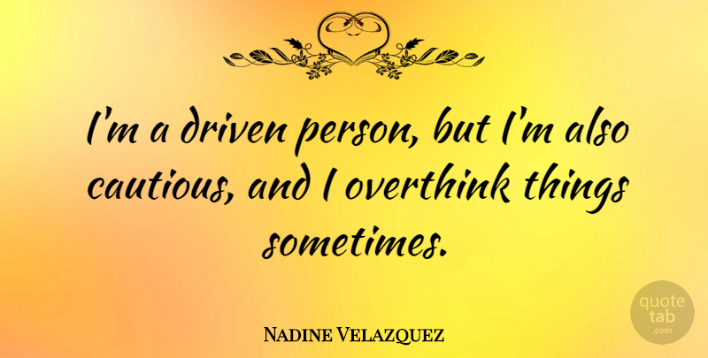 Nadine Velazquez Quote About Driven: Im A Driven Person But...