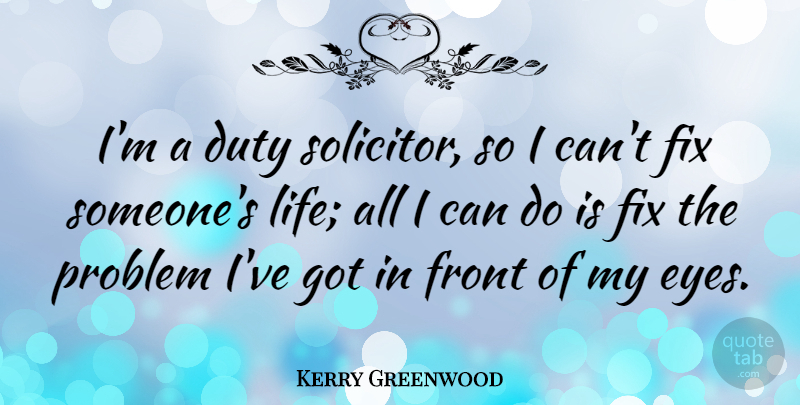 Kerry Greenwood Quote About Duty, Fix, Front, Life: Im A Duty Solicitor So...