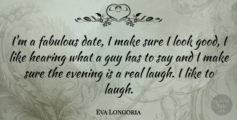 Eva Longoria Quote About Real, Laughing, Guy: Im A Fabulous Date I...