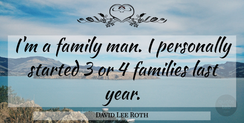 David Lee Roth Quote About Men, Years, Lasts: Im A Family Man I...