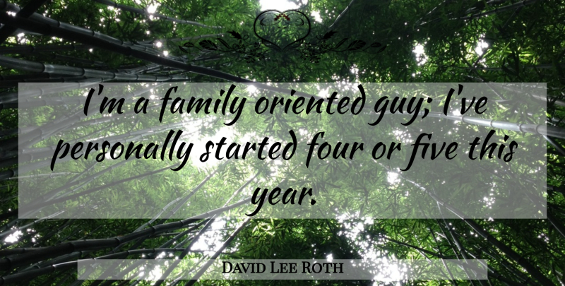 David Lee Roth Quote About Years, Guy, Four: Im A Family Oriented Guy...