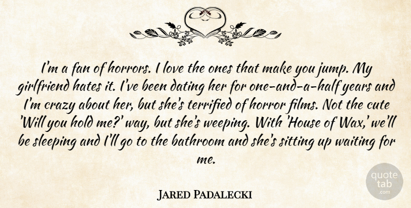 Jared Padalecki Quote About Cute, Girlfriend, Hate: Im A Fan Of Horrors...