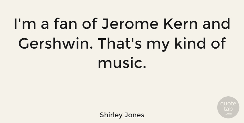 Shirley Jones Quote About Fans, Kind, Gershwin: Im A Fan Of Jerome...