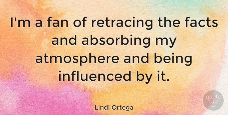 Lindi Ortega Quote About Atmosphere, Facts, Fan, Influenced: Im A Fan Of Retracing...