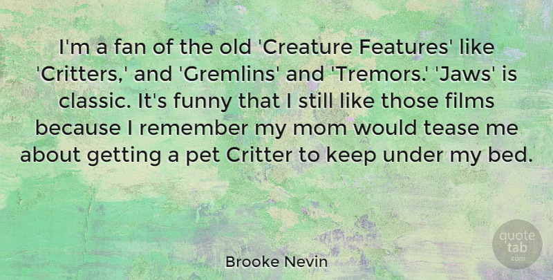 Brooke Nevin Quote About Fan, Films, Funny, Mom, Pet: Im A Fan Of The...
