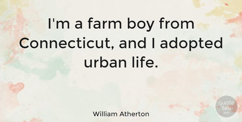 William Atherton Quote About Adopted, Life, Urban: Im A Farm Boy From...
