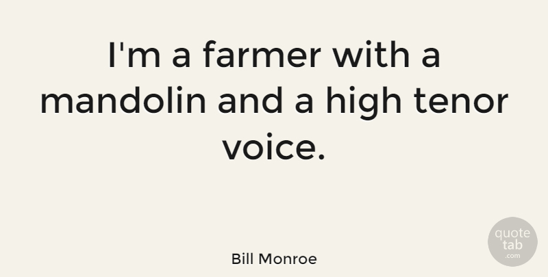 Bill Monroe Quote About Voice, Tenors, Farmers: Im A Farmer With A...