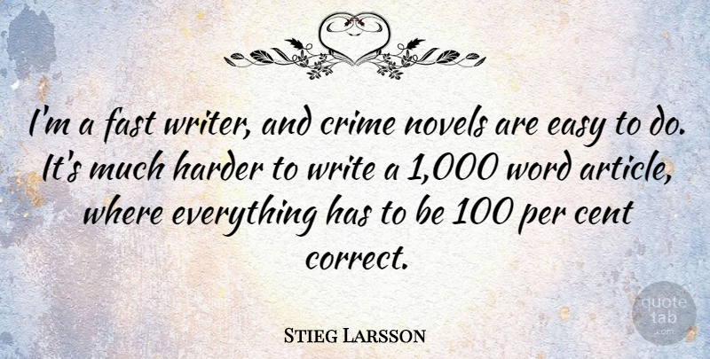 Stieg Larsson Quote About Cent, Harder, Novels, Per, Word: Im A Fast Writer And...