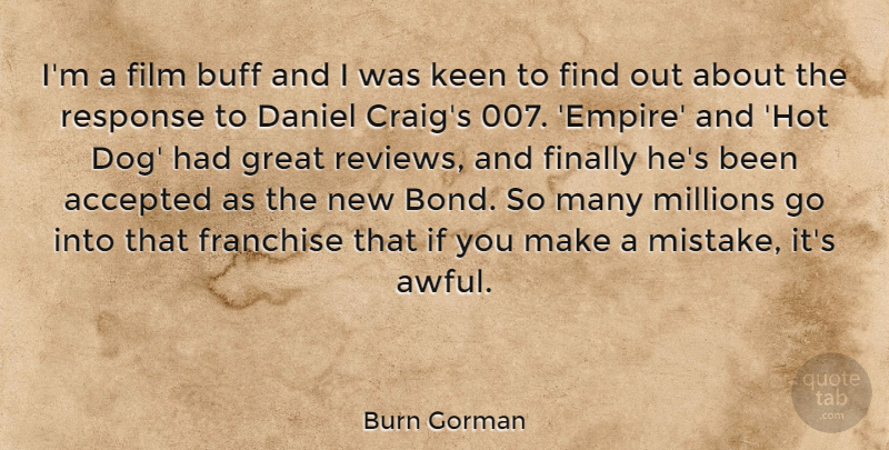 Burn Gorman Quote About Accepted, Buff, Daniel, Finally, Franchise: Im A Film Buff And...